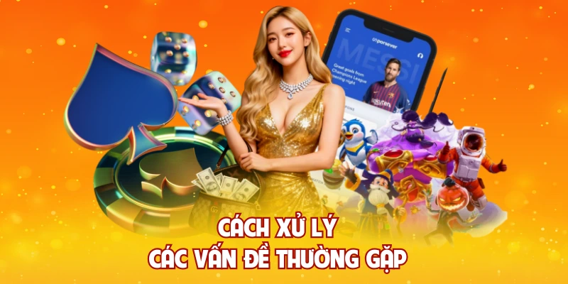 Cách xử lý các vấn đề thường gặp 